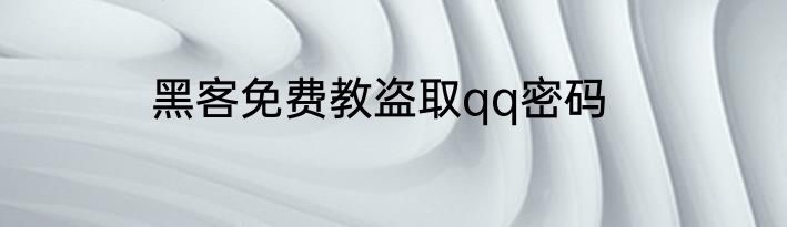 黑客免费教盗取qq密码