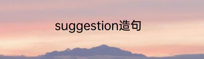 suggestion造句