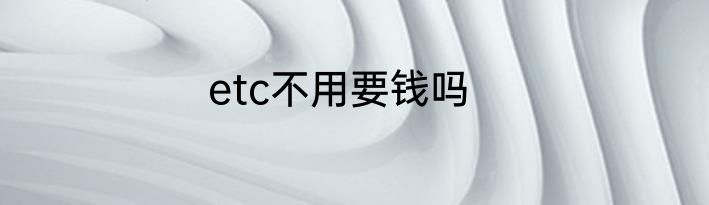 etc不用要钱吗