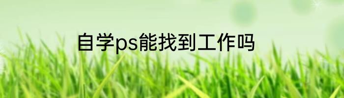自学ps能找到工作吗