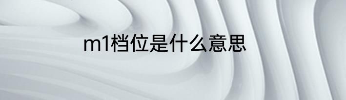 m1档位是什么意思