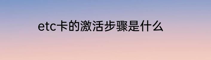 etc卡的激活步骤是什么