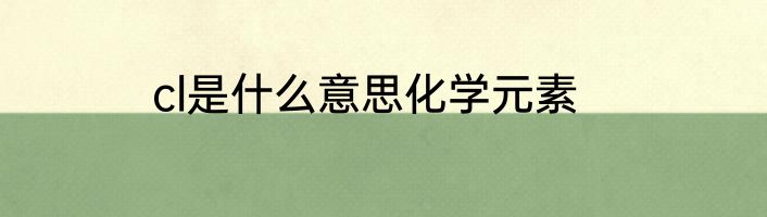 cl是什么意思化学元素