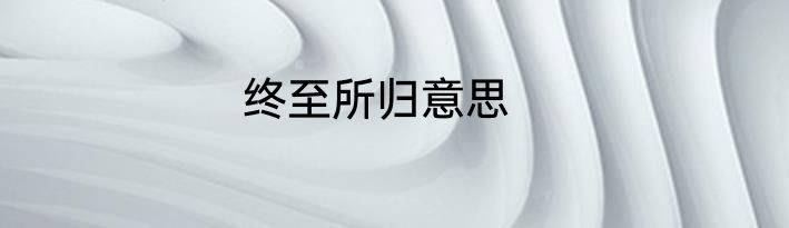 终至所归意思