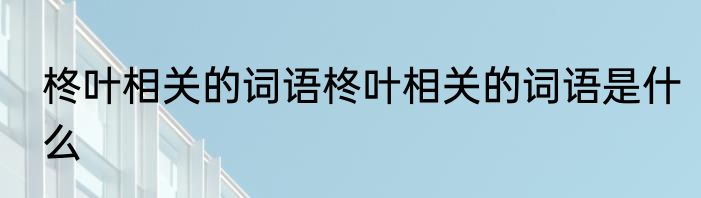 柊叶相关的词语柊叶相关的词语是什么