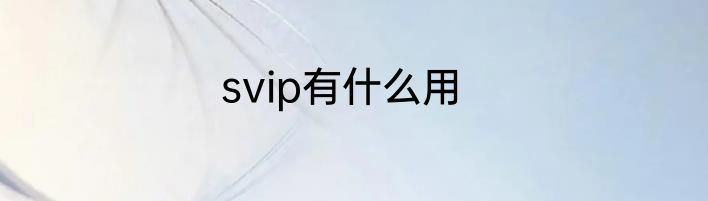 svip有什么用