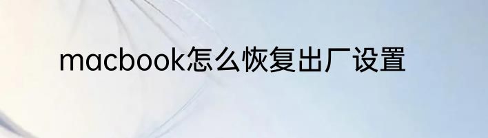 macbook怎么恢复出厂设置