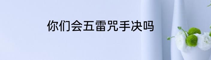 你们会五雷咒手决吗