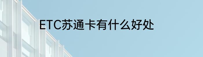 ETC苏通卡有什么好处