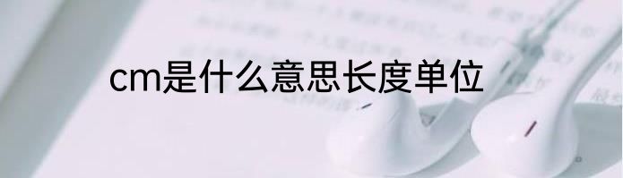 cm是什么意思长度单位