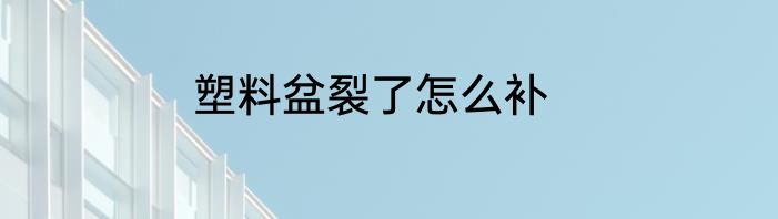 塑料盆裂了怎么补