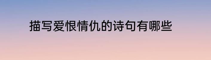 描写爱恨情仇的诗句有哪些
