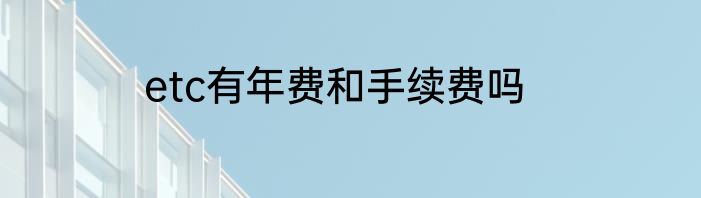 etc有年费和手续费吗