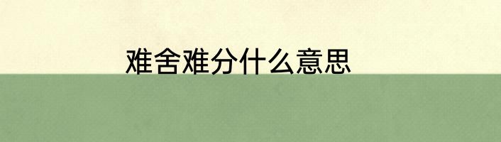 难舍难分什么意思