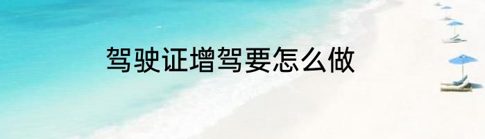 驾驶证增驾要怎么做