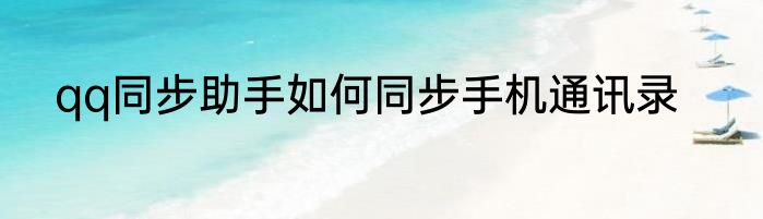 qq同步助手如何同步手机通讯录
