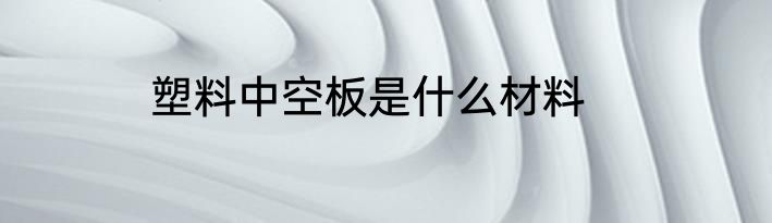 塑料中空板是什么材料