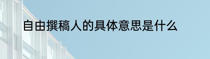 自由撰稿人的具体意思是什么