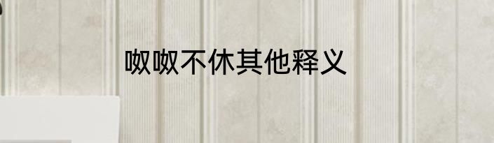 呶呶不休其他释义