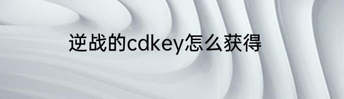 逆战的cdkey怎么获得