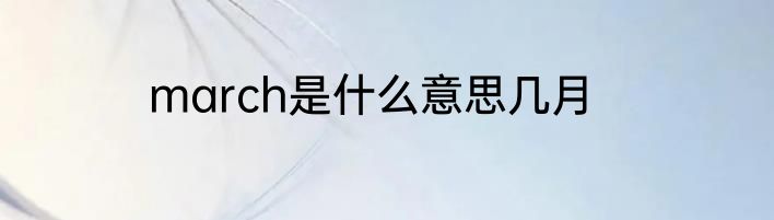 march是什么意思几月