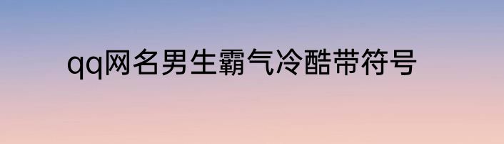 qq网名男生霸气冷酷带符号