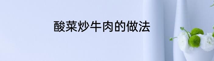 酸菜炒牛肉的做法