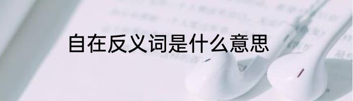 自在反义词是什么意思