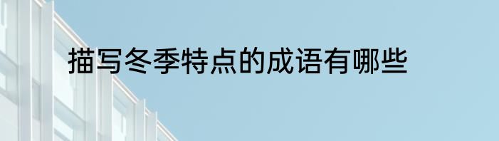 描写冬季特点的成语有哪些
