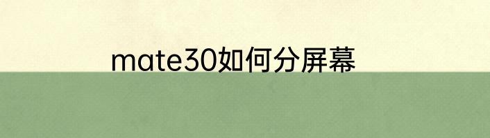 mate30如何分屏幕
