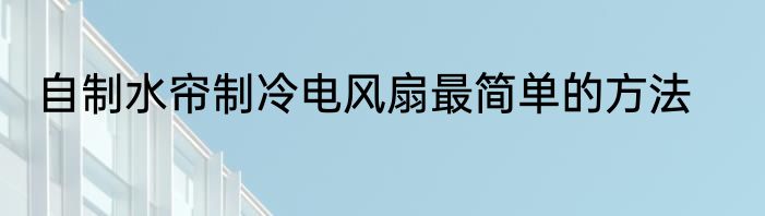 自制水帘制冷电风扇最简单的方法