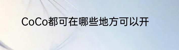 CoCo都可在哪些地方可以开