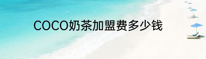 COCO奶茶加盟费多少钱