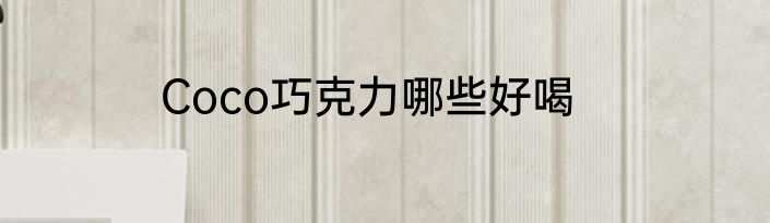 Coco巧克力哪些好喝