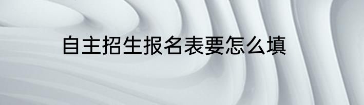自主招生报名表要怎么填