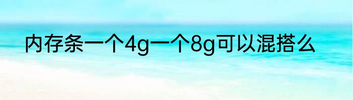 内存条一个4g一个8g可以混搭么