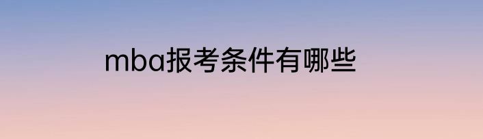 mba报考条件有哪些