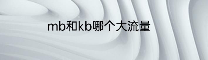 mb和kb哪个大流量