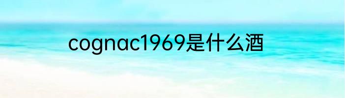 cognac1969是什么酒