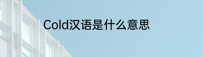 Cold汉语是什么意思