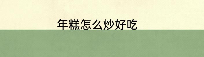 年糕怎么炒好吃