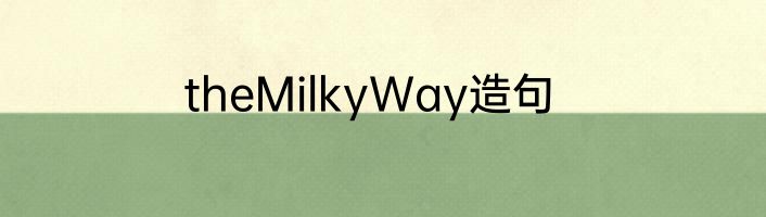 theMilkyWay造句