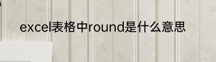 excel表格中round是什么意思