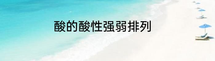 酸的酸性强弱排列