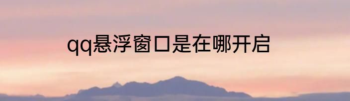 qq悬浮窗口是在哪开启