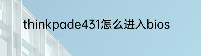 thinkpade431怎么进入bios