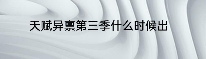 天赋异禀第三季什么时候出