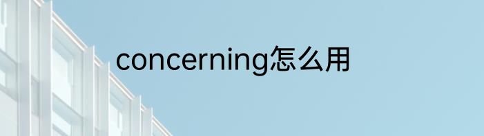 concerning怎么用