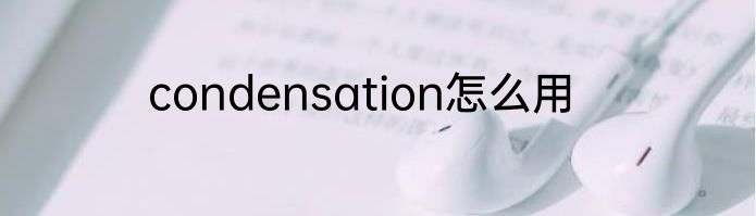 condensation怎么用