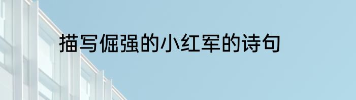 描写倔强的小红军的诗句